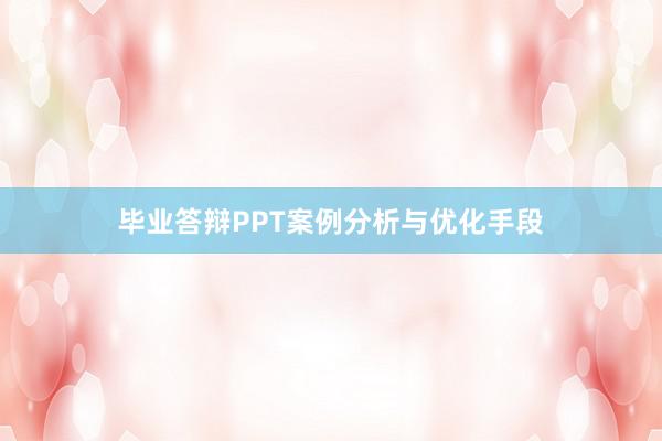 毕业答辩PPT案例分析与优化手段