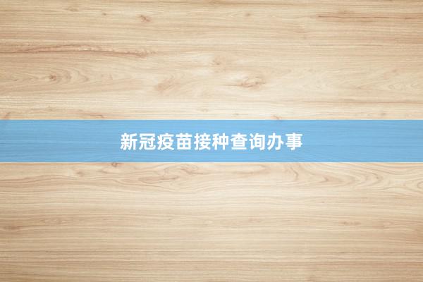 新冠疫苗接种查询办事