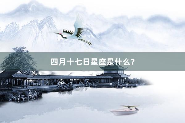 四月十七日星座是什么？