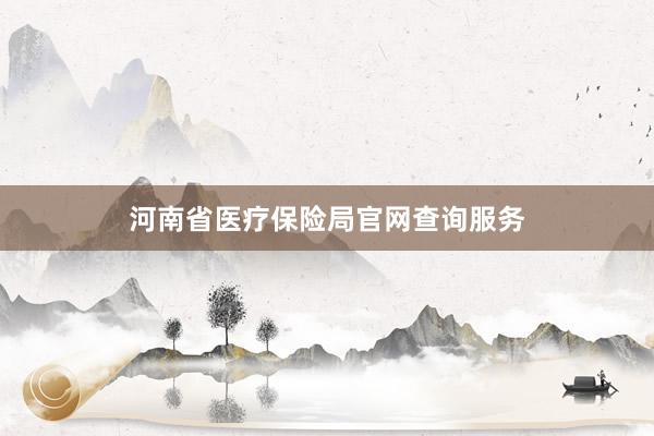 河南省医疗保险局官网查询服务